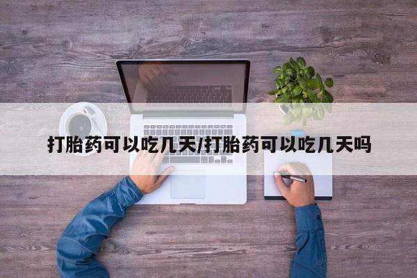网上打胎药私人店,打胎药专卖打胎药可以吃几天/打胎药可以吃几天吗