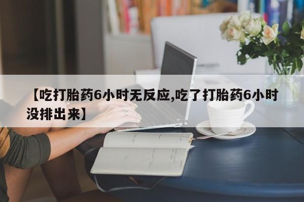网上打胎药私人店,打胎药专卖【吃打胎药6小时无反应,吃了打胎药6小时没排出来】