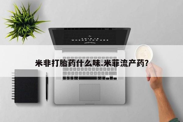 网上打胎药私人店,打胎药专卖米非打胎药什么味.米菲流产药？