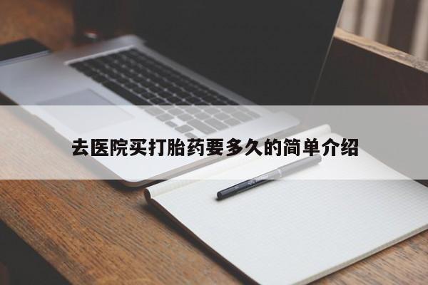 网上打胎药私人店,打胎药专卖去医院买打胎药要多久的简单介绍