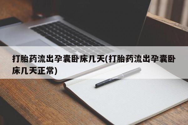网上打胎药私人店,打胎药专卖打胎药流出孕囊卧床几天(打胎药流出孕囊卧床几天正常)