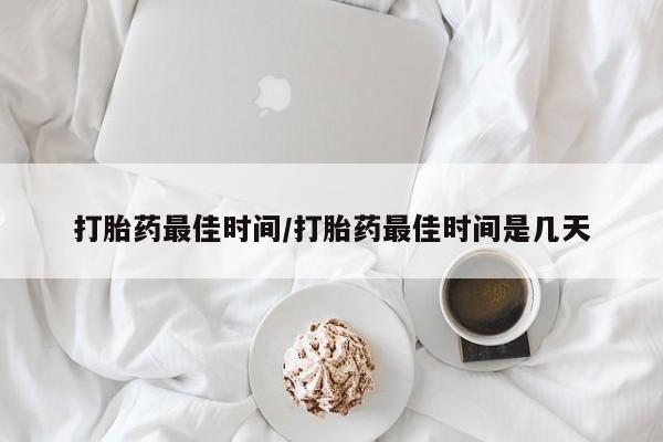 网上打胎药私人店,打胎药专卖打胎药最佳时间/打胎药最佳时间是几天