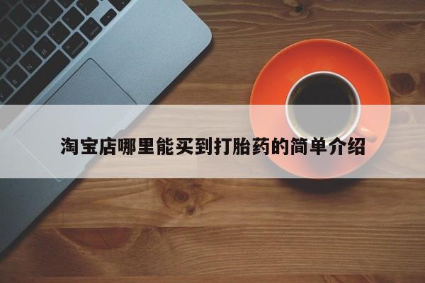 网上打胎药私人店,打胎药专卖淘宝店哪里能买到打胎药的简单介绍