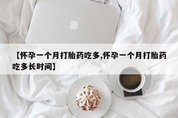 网上打胎药私人店,打胎药专卖【怀孕一个月打胎药吃多,怀孕一个月打胎药吃多长时间】