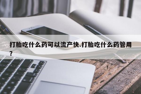 网上打胎药私人店,打胎药专卖打胎吃什么药可以流产快.打胎吃什么药管用？